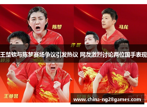 王楚钦与陈梦赛场争议引发热议 网友激烈讨论两位国手表现