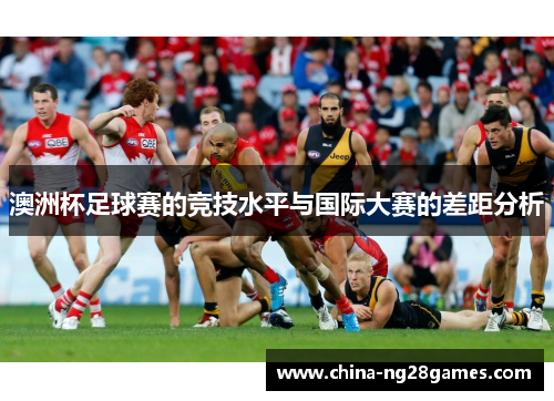 澳洲杯足球赛的竞技水平与国际大赛的差距分析