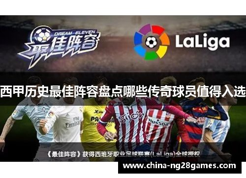 西甲历史最佳阵容盘点哪些传奇球员值得入选
