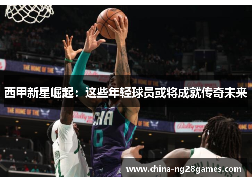 西甲新星崛起：这些年轻球员或将成就传奇未来